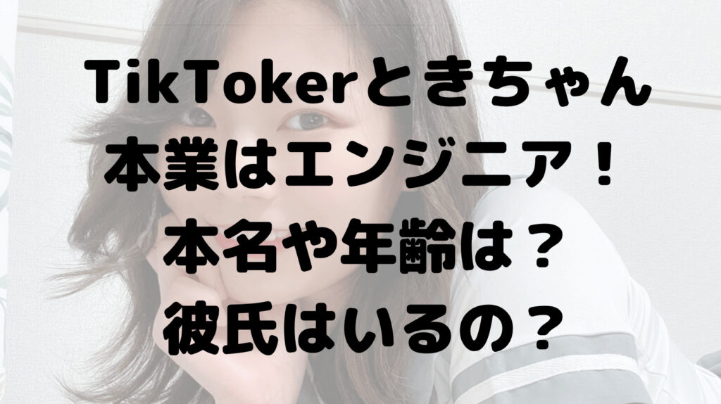 TikTokerときちゃんって何者？本名や年齢は？彼氏はいるの？