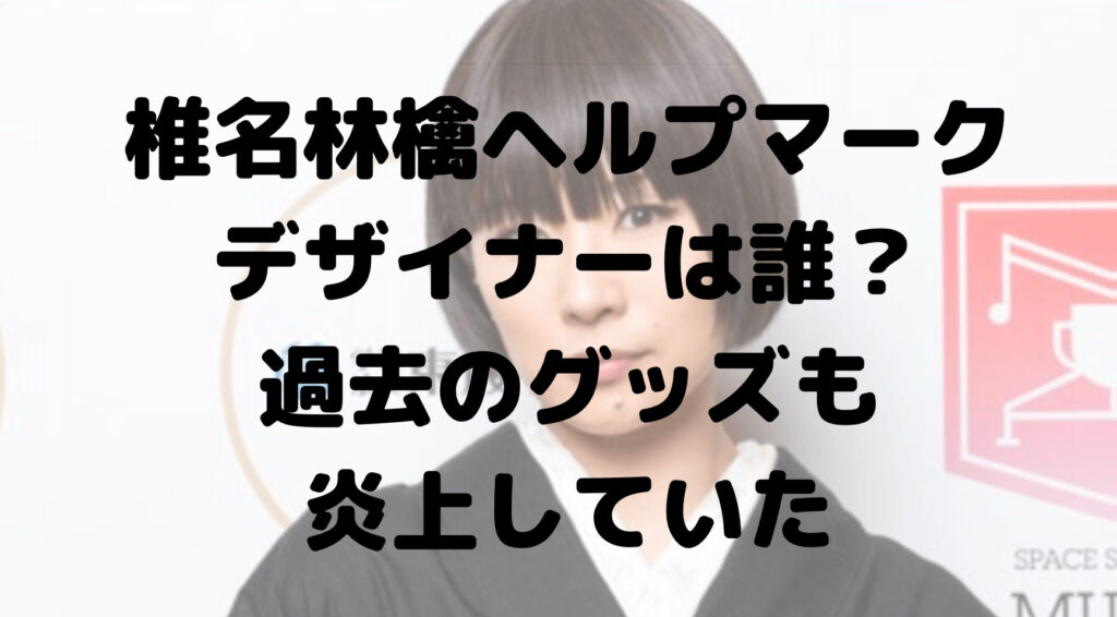 椎名林檎ヘルプマークのデザイナー誰？過去のグッズも大炎上していた？