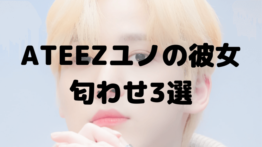 ATEEZユノの彼女の匂わせ3選！熱愛発覚で脱退危機？