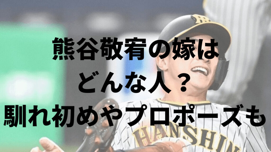 【阪神】熊谷敬宥の嫁はどんな人？馴れ初めも！プロポーズが素敵！