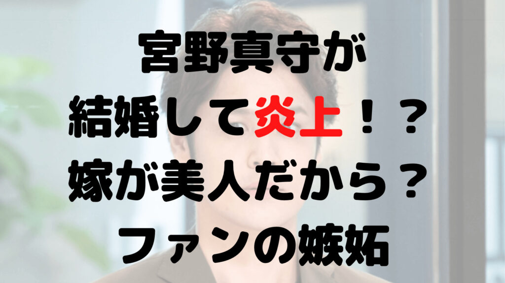 宮野真守が結婚して炎上した理由は？嫁は美人だから？ファンの嫉妬