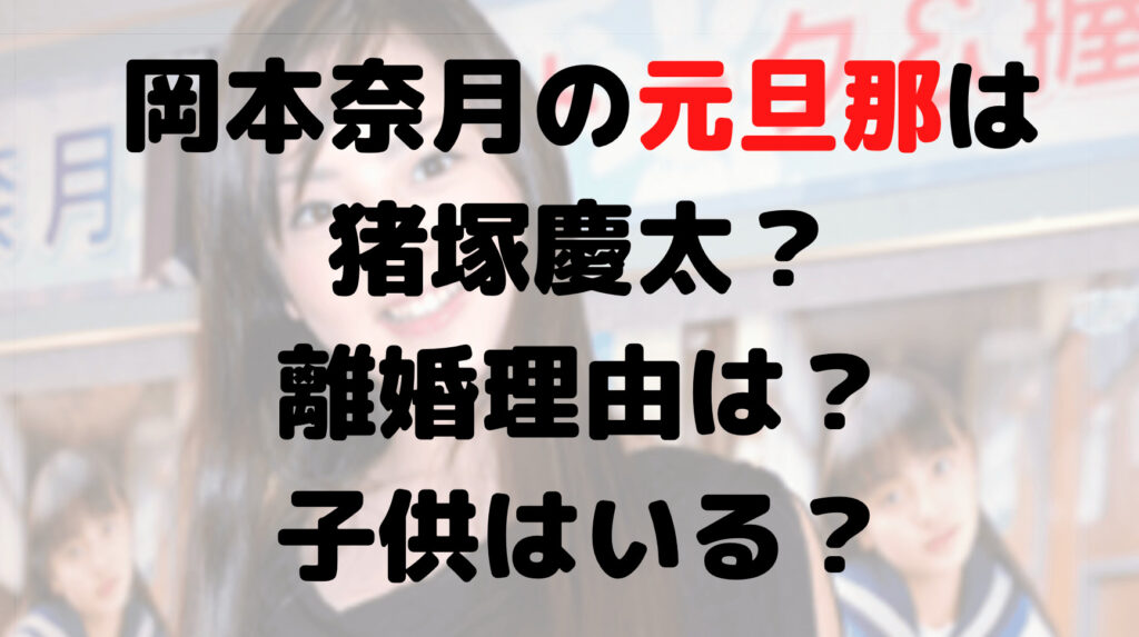 岡本奈月の元旦那は猪塚慶太？離婚理由は？子供はいるのか調査！