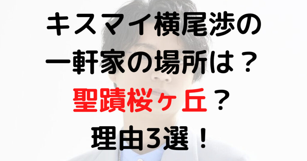 キスマイ横尾渉の一軒家の場所は？聖蹟桜ヶ丘？理由3選！