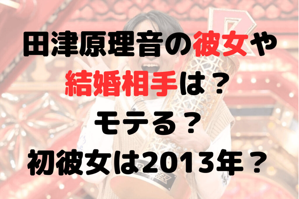 田津原理音の彼女や結婚相手は？モテる？初彼女は2013年？