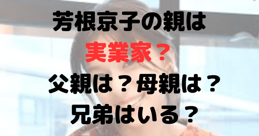 芳根京子の親は実業家？父親と母親についても！兄弟はいる？